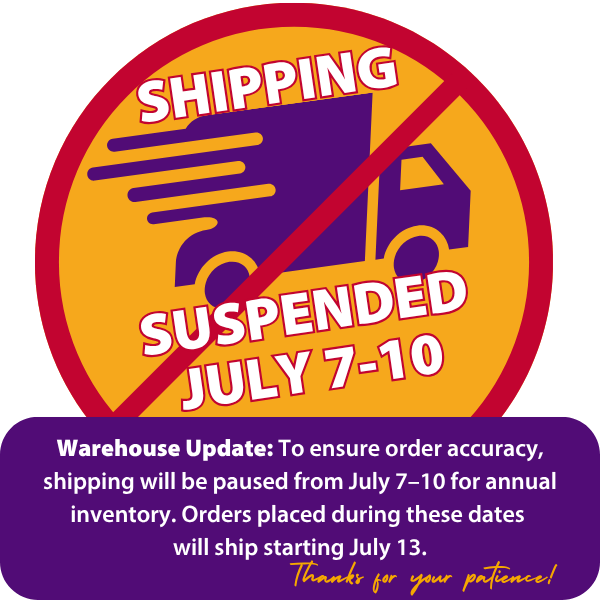 SHIPPING SUSPENDED JULY 7-10, 2026 Warehouse Update: To ensure order accuracy, shipping will be paused from July 7–10 for annual inventory. Orders placed during these dates will ship starting July 13.