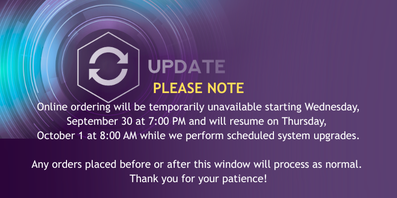 Online ordering will be temporarily unavailable starting Wednesday, September 30 at 7:00 PM and will resume on Thursday, October 1 at 8:00 AM while we perform scheduled system upgrades. Any orders placed before or after this window will process as normal. Thank you for your patience!