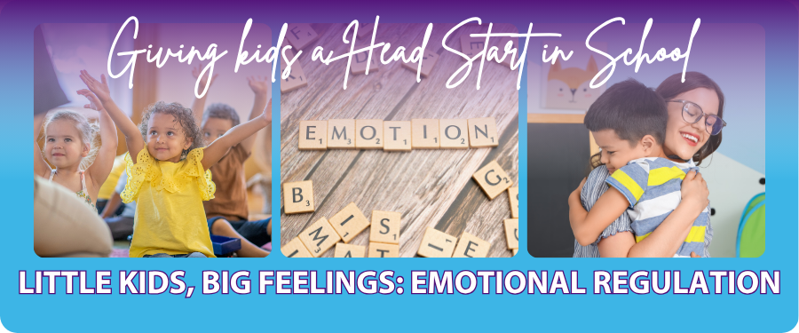 Read our Little Kids, Big Feelings: Emotional Regulation Blog for tips on giving kids a Head Start in School